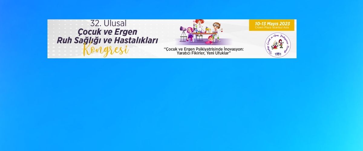 32.Ulusal Çocuk ve Ergen Ruh Sağlığı ve Hastalıkları Kongresi